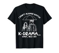 I Don't Always Watch K-Drama Wait Yes I Do Korean Drama T-Shirt