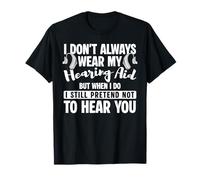 I Dont Always Wear My Hearing Aids T-Shirt