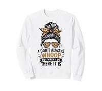 I Don't Always Whoop But When I Do There It Is Funny Quotes Sweatshirt