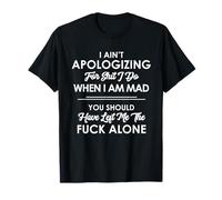 I don't apologize for things I do when I'm angry. T-Shirt