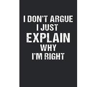 I don't argue I just explain why I'm right all: Blank Lined Notebook / Journal Gift 6x9 Inches (120 pages)