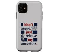 I Don't Argue I Just Release My Ancestors Case for iPhone 11