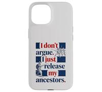 I Don't Argue I Just Release My Ancestors Case for iPhone 15