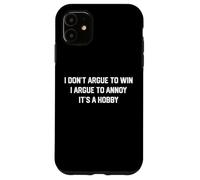 I don't argue to win I argue to annoy It's a hobby Case for iPhone 11