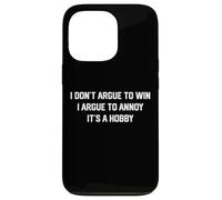 I don't argue to win I argue to annoy It's a hobby Case for iPhone 13 Pro