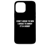 I don't argue to win I argue to annoy It's a hobby Case for iPhone 13 Pro Max