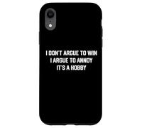 I don't argue to win I argue to annoy It's a hobby Case for iPhone XR