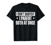 I Don't Babysit I Parent Both At Once Twin Dad T-Shirt