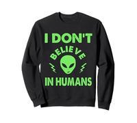 I Don't Believe In Humans, Funny Aliens, UAP, UFO, Spaceship Sweatshirt