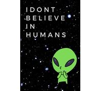 I Dont Believe In Humans Space Alien Monster Lined Funny UFO Notebook 6x9" A5, Unique Sci Fi Galaxy Star Journal 120 Pages. For Kids and Teenagers in ... notebook 120 pages of blank lined paper. 6x9"