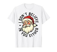I Don't Believe in You Either - Santa T-Shirt