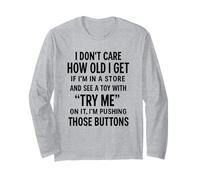 i Dont Care How Old i get if I'm in a Store and See a Toy Long Sleeve T-Shirt