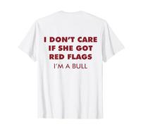 I Don't Care If She Got Red Flags I'm A Bull (ON Back) Funny T-Shirt