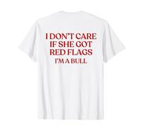 I Don't Care If She Got Red Flags I'm A Bull (ON Back) T-Shirt