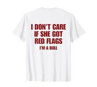 I Don't Care If She Got Red Flags I'm A Bull (ON Back) T-Shirt
