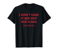 i Don't Care if she got red Flags I'm a Bull T-Shirt