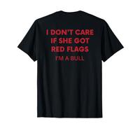 i Don't Care if she got red Flags I'm a Bull T-Shirt
