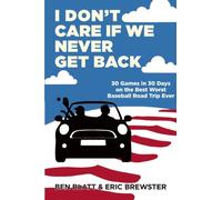 I Don't Care If We Never Get Back: 30 Games in 30 Days on the Best Worst Baseball Road Trip Ever
