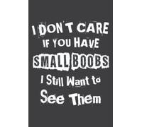 I Dont Care if You Have Small Boobs I Want to See Them: Daily Planner - Undated Daily Planner for Staying on Track (6" x9")
