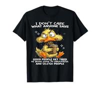 I Don't Care What Anyone says Good People get Tired of Being T-Shirt