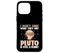 I Don't Care What They Say Pluto Is Still A Planet nature Case for iPhone 16 Pro Max