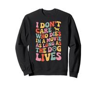 I Don't Care Who Dies In A Movie As Long As The Dog Lives Sweatshirt