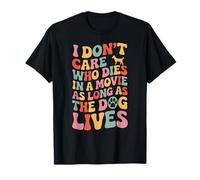 I Don't Care Who Dies in A Movie As Long As The Dog Lives T-Shirt