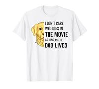 I Don't Care Who Dies In The Movie As Long As The Dog Lives T-Shirt