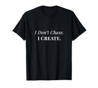 I Don't Chase I Create Motivational T-Shirt