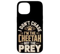 I Don't Chase Im The Cheetah Not The Prey Case for iPhone 15