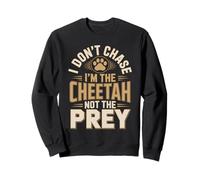 I Don't Chase Im The Cheetah Not The Prey Sweatshirt