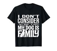 I Don't Consider My Dog A Pet My Dog is Family - T-Shirt