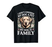 I Don't Consider My Dog A Pet My Dog is Family - T-Shirt