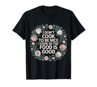 I Don't Cook to Be Nice I Cook So The Food is Good - T-Shirt