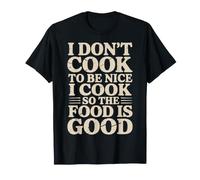 I Don't Cook to Be Nice I Cook So The Food is Good - T-Shirt