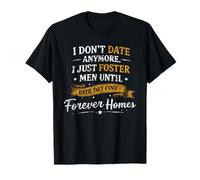 I Don't Date Anymore I Just Foster Men Until They Find Forev T-Shirt