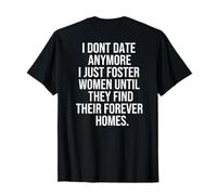 I dont date anymore I just foster until they find thei T-Shirt