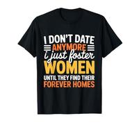 I Don't Date Anymore I Just Foster Women Until They Find T-Shirt