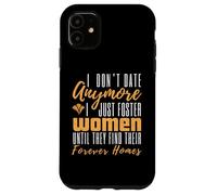 I Don't Date Anymore Just Foster Women Until They Find Homes Case for iPhone 11