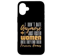 I Don't Date Anymore Just Foster Women Until They Find Homes Case for iPhone 16 Plus