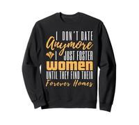 I Don't Date Anymore Just Foster Women Until They Find Homes Sweatshirt