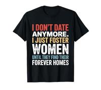 I Don't Date Anymore Just Foster Women Until They Find Homes T-Shirt
