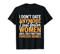 I Don't Date Anymore Just Foster Women Until They Find Homes T-Shirt