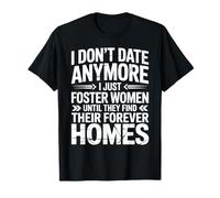 I Don't Date Anymore Just Foster Women Until They Find Homes T-Shirt