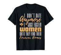 I Don't Date Anymore Just Foster Women Until They Find Homes T-Shirt