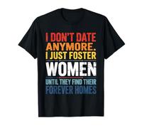 I Don't Date Anymore Just Foster Women Until They Find Homes T-Shirt