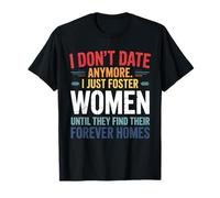 I Don't Date Anymore Just Foster Women Until They Find Homes T-Shirt