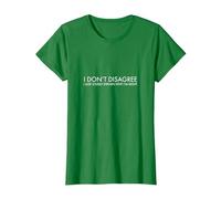 I Don't Disagree I just Loudly Explain why I'm Right T-Shirt, Women, Kelly Green, Medium
