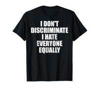 I don't discriminate I hate everyone equally T-Shirt