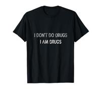 I Don't Do Drugs, I Am Drugs -- T-Shirt